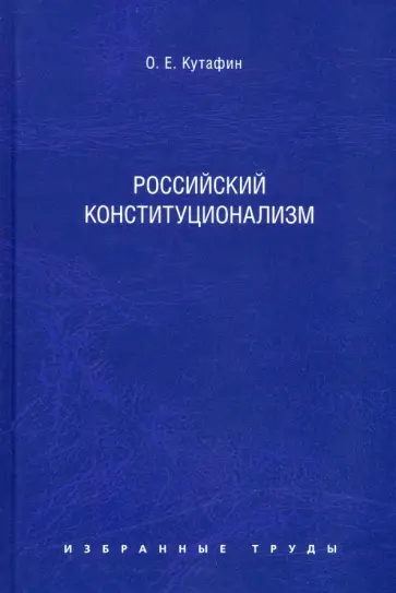 Олег Кутафин - Избранные труды. В 7 томах. Том 7. Российский конституционализм. Монография Олег Кутафин - Избранные труды. В 7 томах. Том 7. Российский конституционализм. Монография обложка книги