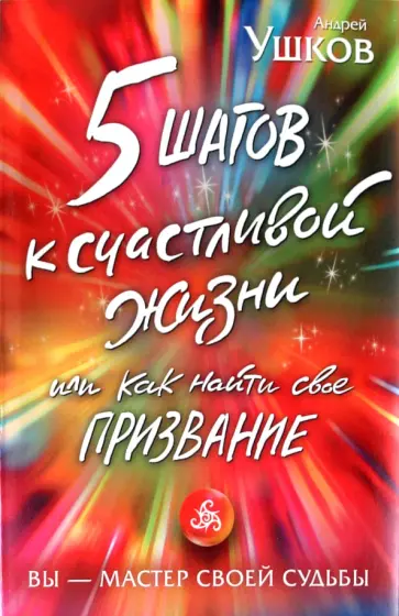 Андрей Ушков - 5 шагов к счастливой жизни, или Как найти свое призвание обложка книги