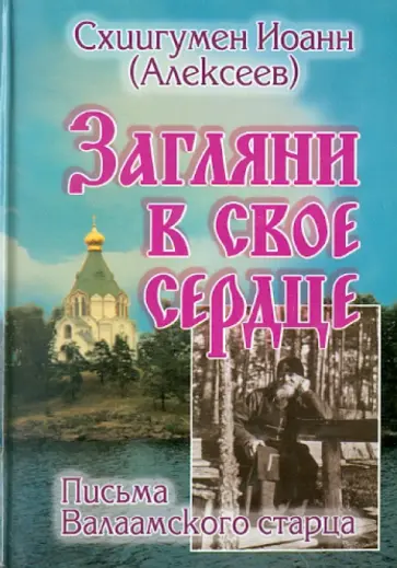 Иоанн Схиигумен - Загляни в свое сердце. Жизнеописание. Письма Валаамского старца обложка книги