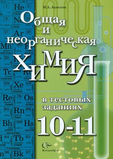 Марат Ахметов - Общая и неорганическая химия в тестовых заданиях. 10-11 классы. Учебное пособие для учащихся Марат Ахметов - Общая и неорганическая химия в тестовых заданиях. 10-11 классы. Учебное пособие для учащихся обложка книги