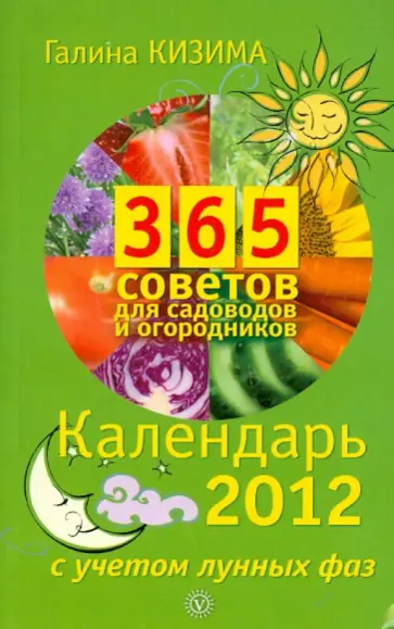 Галина Кизима - 365 советов для садоводов и огородников. Календарь на 2012 с учетом лунных фаз обложка книги