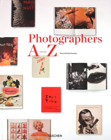 Hans-Michael Koetzle - Photographers A-Z Hans-Michael Koetzle - Photographers A-Z обложка книги