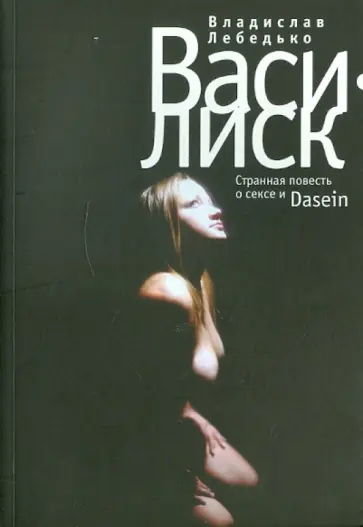 Владислав Лебедько - Василиск. Странная повесть о сексе и Dasein обложка книги