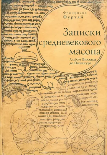 Франциска Фуртай - Записки средневекового масона. Альбом Виллара де Оннекура обложка книги