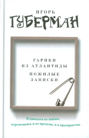 Игорь Губерман - Гарики из Атлантиды. Пожилые записки Игорь Губерман - Гарики из Атлантиды. Пожилые записки обложка книги