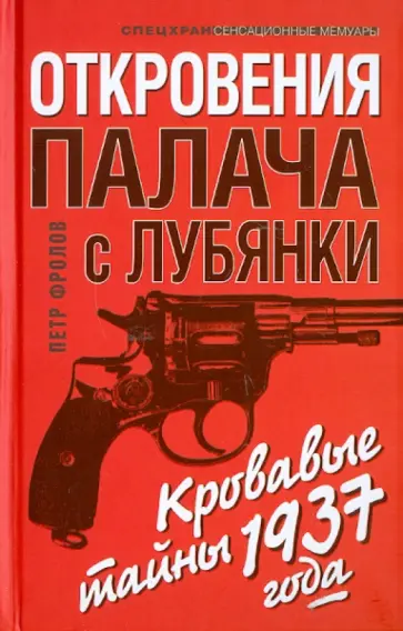 Петр Фролов - Откровения палача с Лубянки. Кровавые тайны 1937 года Петр Фролов - Откровения палача с Лубянки. Кровавые тайны 1937 года обложка книги