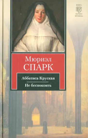 Мюриэл Спарк - Аббатиса Круская. Не беспокоить Мюриэл Спарк - Аббатиса Круская. Не беспокоить обложка книги
