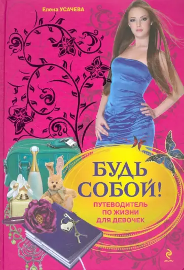 Елена Усачева - Будь собой!: путеводитель по жизни для девочек Елена Усачева - Будь собой!: путеводитель по жизни для девочек обложка книги