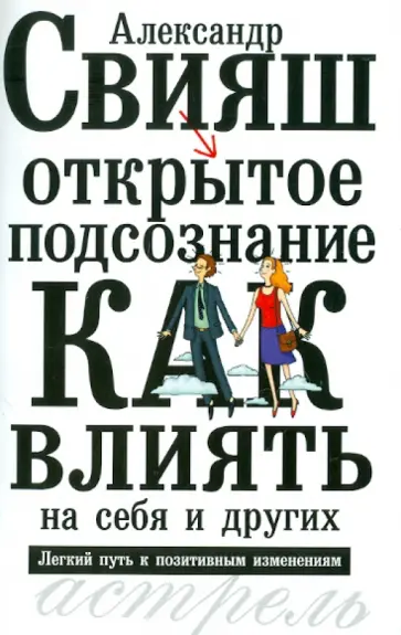 Александр Свияш - Открытое подсознание. Как влиять на себя и других. Легкий путь к позитивным изменениям обложка книги
