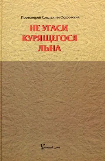 Константин Островский - Не угаси курящегося льна. Статьи, ответы на вопросы, разные истории обложка книги