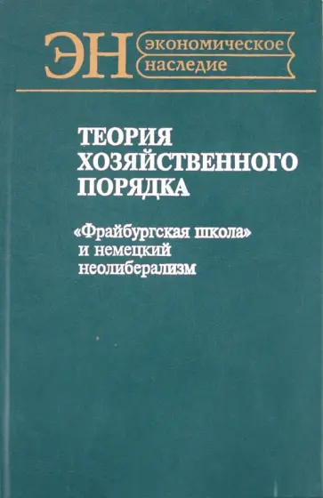 Теория хозяйственного порядка. "Фрайбургская школа" и немецкий неолиберализм обложка книги