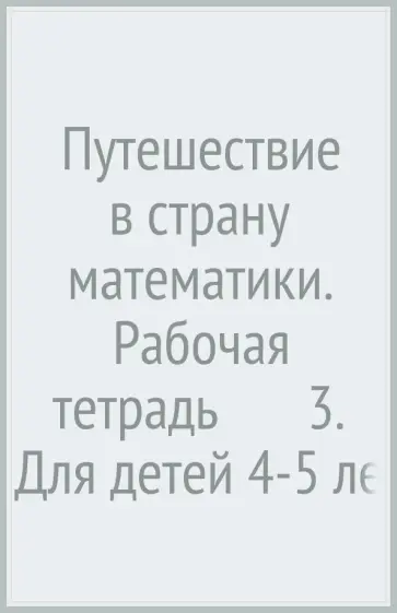 Марина Султанова - Путешествие в страну математики. Рабочая тетрадь № 3. Для детей 4-5 лет. ФГОС Марина Султанова - Путешествие в страну математики. Рабочая тетрадь № 3. Для детей 4-5 лет. ФГОС обложка книги