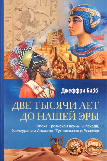 Джеффри Бибб - Две тысячи лет до нашей эры.Эпоха Троянской войны и Исхода,Хаммурапи и Авраама,Тутанхамона и Рамзеса обложка книги