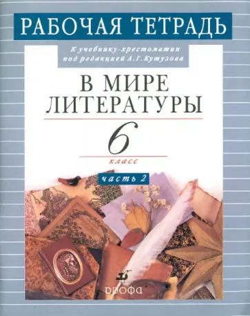 Абдуева, Сарычева - В мире литературы. 6 класс. В 2-х чч. Часть 2. Рабочая тетрадь к уч.-хрестоматии под ред. А.Кутузова обложка книги