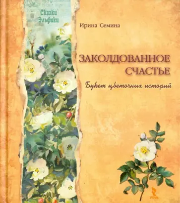 Ирина Семина - Заколдованное счастье. Букет цветочных историй Ирина Семина - Заколдованное счастье. Букет цветочных историй обложка книги