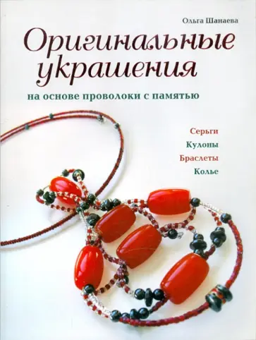 Ольга Шанаева - Оригинальные украшения на основе проволоки с памятью Ольга Шанаева - Оригинальные украшения на основе проволоки с памятью обложка книги