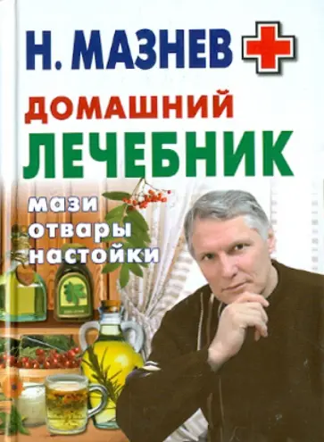 Николай Мазнев - Домашний лечебник. Мази, отвары, настойки обложка книги