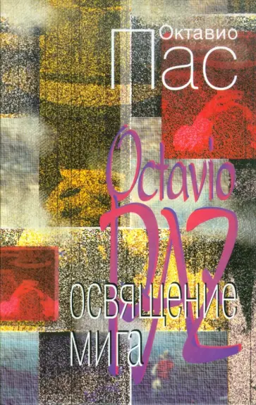 Октавио Пас - Освящение мига: поэзия. Философская эссеистика Октавио Пас - Освящение мига: поэзия. Философская эссеистика обложка книги