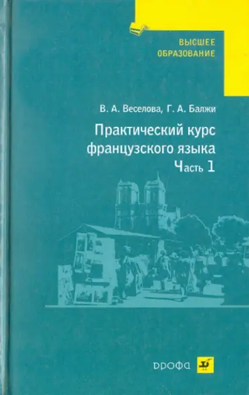 Веселова, Балжи - Практический курс французского языка. В 2 частях. Часть 1. Учебник Веселова, Балжи - Практический курс французского языка. В 2 частях. Часть 1. Учебник обложка книги