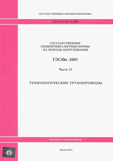 ГЭСНм 81-03-12-2001. Часть 12. Технологические трубопроводы ГЭСНм 81-03-12-2001. Часть 12. Технологические трубопроводы обложка книги