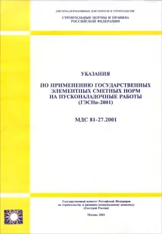 Указания по применению гос. элементных сметных норм на пусконаладочные работы. МДС 81-27.2001 Указания по применению гос. элементных сметных норм на пусконаладочные работы. МДС 81-27.2001 обложка книги