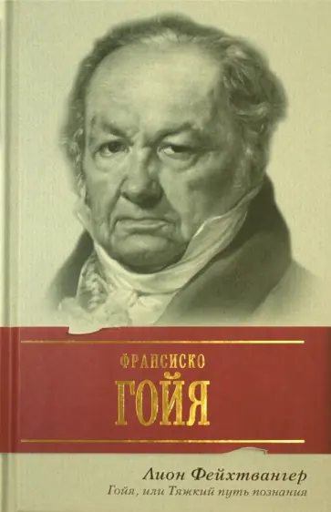 Лион Фейхтвангер - Гойя, или Тяжкий путь познания Лион Фейхтвангер - Гойя, или Тяжкий путь познания обложка книги