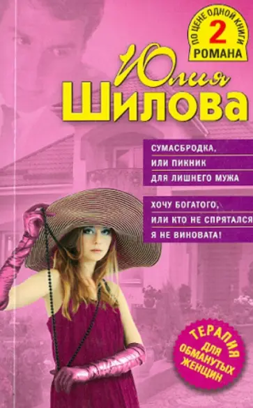 Юлия Шилова - Сумасбродка, или Пикник для лишнего мужа. Хочу богатого, или кто не спрятался, я не виновата! обложка книги