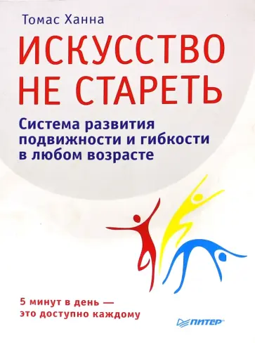 Томас Ханна - Искусство не стареть. Система развития подвижности и гибкости в любом возрасте обложка книги