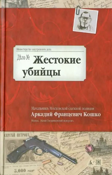 Аркадий Кошко - Жестокие убийцы. Воспоминания начальника Московской сыскной полиции Аркадий Кошко - Жестокие убийцы. Воспоминания начальника Московской сыскной полиции обложка книги