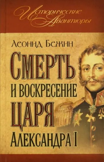 Леонид Бежин - Смерть и воскресение царя Александра I обложка книги