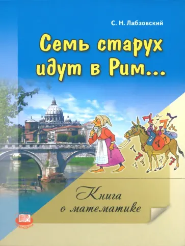 Самуил Лабзовский - Семь старух идут в Рим. Книга о математике Самуил Лабзовский - Семь старух идут в Рим. Книга о математике обложка книги