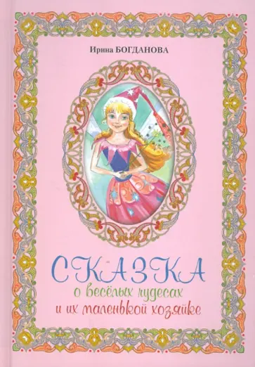Ирина Богданова - Сказка о весёлых чудесах и их маленькой хозяйке Ирина Богданова - Сказка о весёлых чудесах и их маленькой хозяйке обложка книги