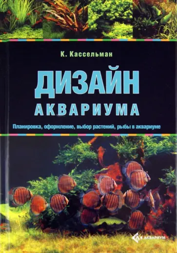 Кристель Кассельман - Дизайн аквариума. Планировка, оформление, выбор растений, рыбы в аквариуме Кристель Кассельман - Дизайн аквариума. Планировка, оформление, выбор растений, рыбы в аквариуме обложка книги