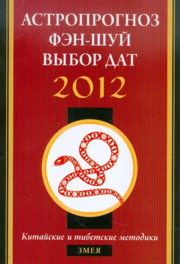 Астропрогноз, фэн-шуй, выбор дат. 2012 год. Змея. Китайские и тибетские методики обложка книги