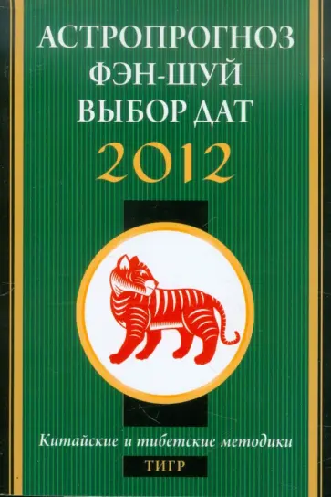 Астропрогноз, фэн-шуй, выбор дат. 2012 год. Тигр. Китайские и тибетские методики обложка книги