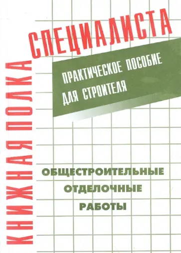 Общестроительные отделочные работы. Практическое пособие для строителя Общестроительные отделочные работы. Практическое пособие для строителя обложка книги