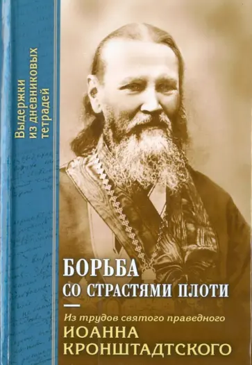 Святой праведный Иоанн Кронштадтский - Борьба со страстями плоти. По трудам Св. Иоанна Святой праведный Иоанн Кронштадтский - Борьба со страстями плоти. По трудам Св. Иоанна обложка книги