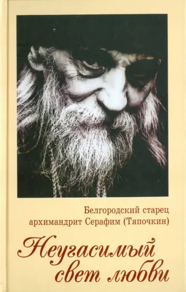 Серафим Иеродиакон - Неугасимый свет любви. Белгородский старец архимандрит Серафим (Тяпочкин) обложка книги