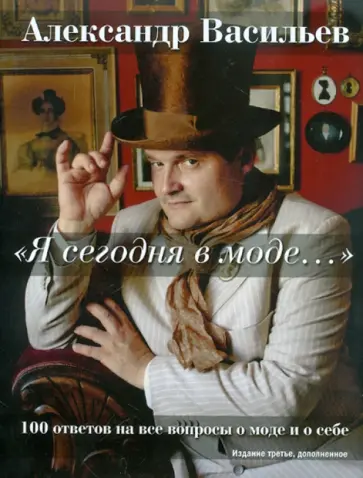 Александр Васильев - Я сегодня в моде....100 ответов на вопросы о моде и о себе обложка книги