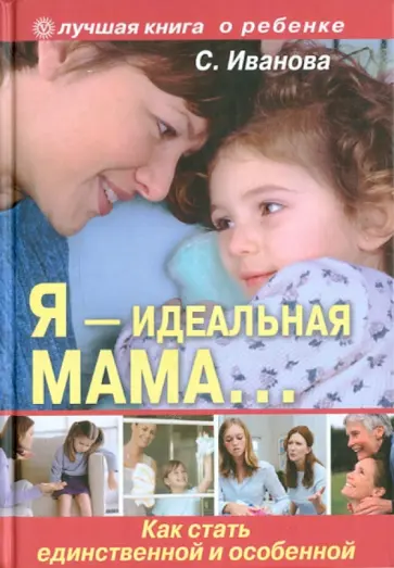 Светлана Иванова - Я - идеальная мама! Как стать единственной и особенной Светлана Иванова - Я - идеальная мама! Как стать единственной и особенной обложка книги