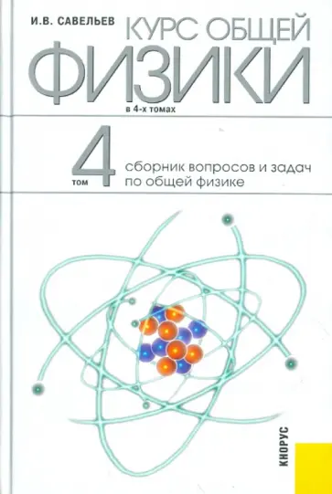 Игорь Савельев - Курс общей физики: в 4-х томах. Том 4: Сборник вопросов и задач по общей физике Игорь Савельев - Курс общей физики: в 4-х томах. Том 4: Сборник вопросов и задач по общей физике обложка книги