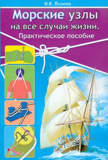Игорь Лазарев - Морские узлы на все случаи жизни. Практическое пособие Игорь Лазарев - Морские узлы на все случаи жизни. Практическое пособие обложка книги