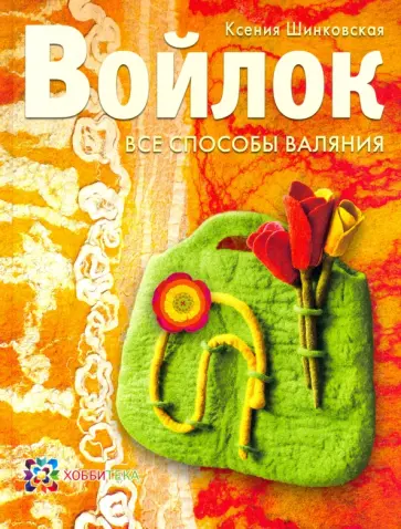 Ксения Шинковская - Войлок. Все способы валяния Ксения Шинковская - Войлок. Все способы валяния обложка книги