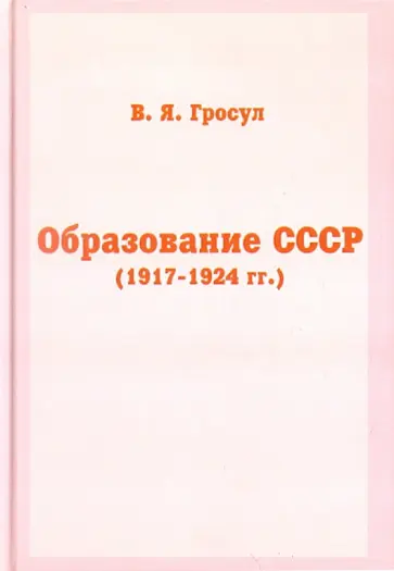 Владислав Гросул - Образование СССР (1917-1924 гг.) Владислав Гросул - Образование СССР (1917-1924 гг.) обложка книги