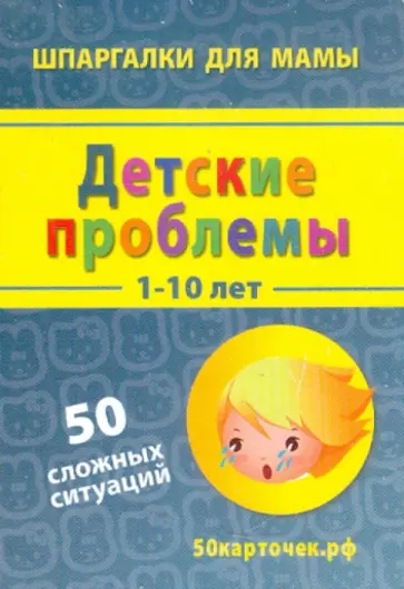 Детские проблемы. 1-10 лет. 50 сложных ситуаций. 50 карточек обложка книги
