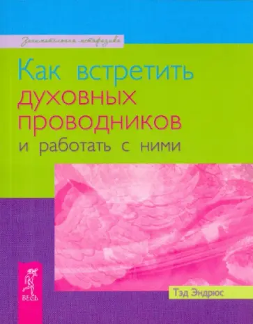 Тэд Эндрюс - Как встретить духовных проводников и работать с ними Тэд Эндрюс - Как встретить духовных проводников и работать с ними обложка книги