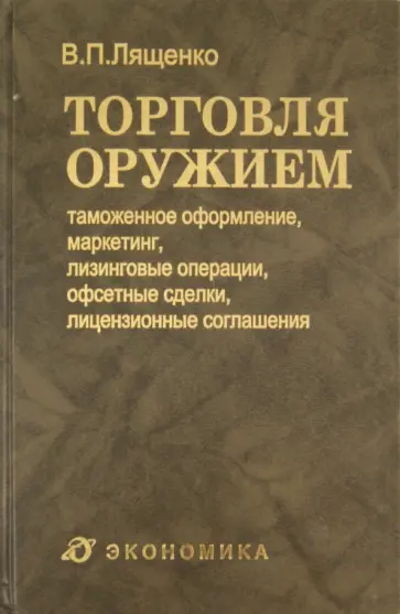 Владимир Лященко - Торговля оружием. Таможенное оформление, маркетинг, лизинговые операции, офсетные сделки Владимир Лященко - Торговля оружием. Таможенное оформление, маркетинг, лизинговые операции, офсетные сделки обложка книги