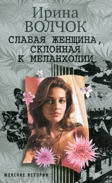 Ирина Волчок - Слабая женщина, склонная к меланхолии обложка книги