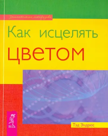 Тэд Эндрюс - Как исцелять цветом Тэд Эндрюс - Как исцелять цветом обложка книги
