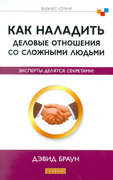 Дэвид Браун - Как наладить деловые отношения со сложными людьми: Эксперты делятся секретами! Дэвид Браун - Как наладить деловые отношения со сложными людьми: Эксперты делятся секретами! обложка книги